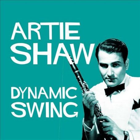 Artie Shaw - Dynamic Swing: Artie Shaw